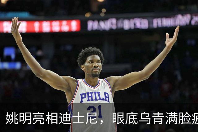 姚明亮相迪士尼，眼底乌青满脸疲惫，一身伤病走路一瘸一拐太沧桑